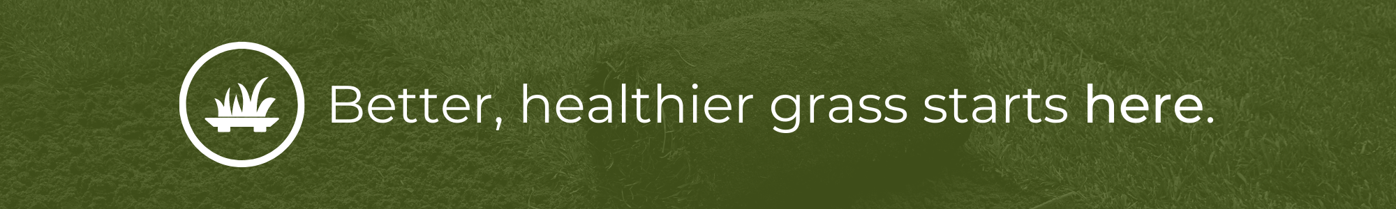 Better, healthier grass starts here.